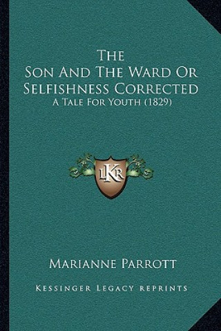 Carte The Son And The Ward Or Selfishness Corrected: A Tale For Youth (1829) Marianne Parrott