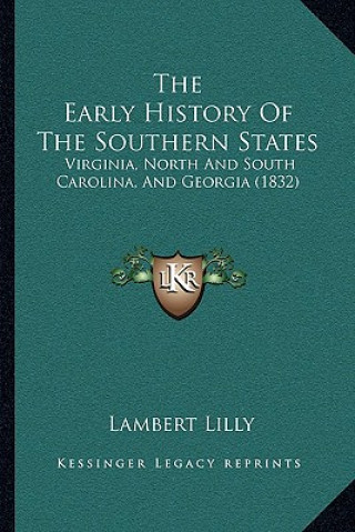 Knjiga The Early History Of The Southern States: Virginia, North And South Carolina, And Georgia (1832) Lambert Lilly