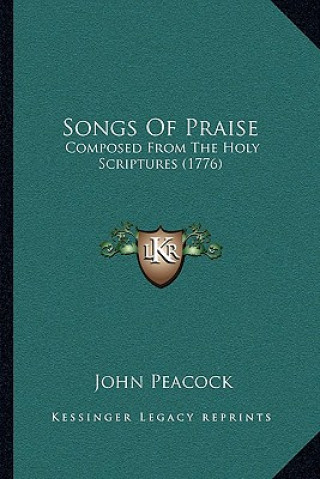 Kniha Songs Of Praise: Composed From The Holy Scriptures (1776) John Peacock