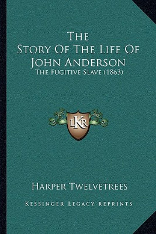 Könyv The Story Of The Life Of John Anderson: The Fugitive Slave (1863) Harper Twelvetrees