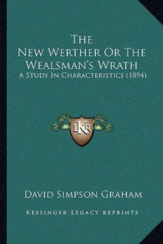 Knjiga The New Werther Or The Wealsman's Wrath: A Study In Characteristics (1894) David Simpson Graham