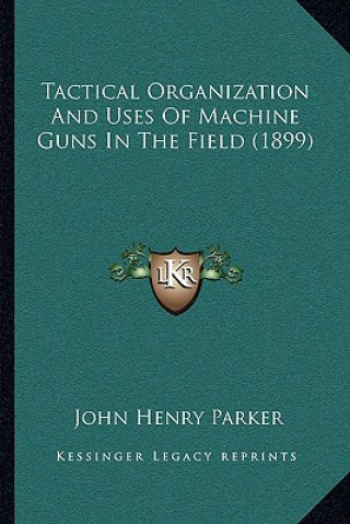 Carte Tactical Organization And Uses Of Machine Guns In The Field (1899) John Henry Parker
