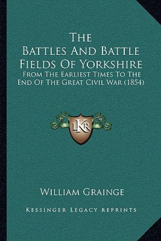 Βιβλίο The Battles And Battle Fields Of Yorkshire: From The Earliest Times To The End Of The Great Civil War (1854) William Grainge