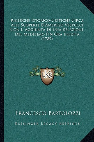 Libro Ricerche Istorico-Critiche Circa Alle Scoperte D'Amerigo Vespucci Con L' Aggiunta Di Una Relazione Del Medesimo Fin Ora Inedita (1789) Francesco Bartolozzi