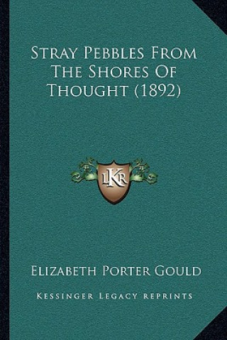 Kniha Stray Pebbles From The Shores Of Thought (1892) Elizabeth Porter Gould