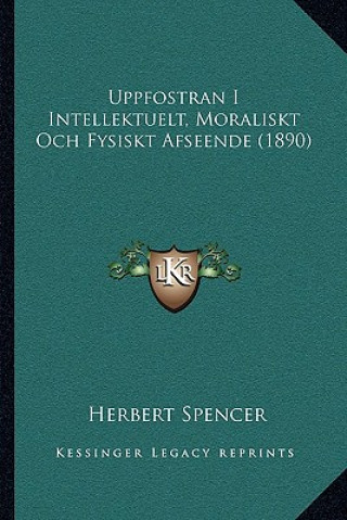 Kniha Uppfostran I Intellektuelt, Moraliskt Och Fysiskt Afseende (1890) Herbert Spencer