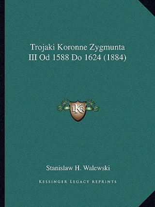 Book Trojaki Koronne Zygmunta III Od 1588 Do 1624 (1884) Stanislaw H. Walewski