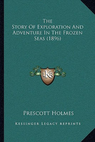 Kniha The Story Of Exploration And Adventure In The Frozen Seas (1896) Prescott Holmes