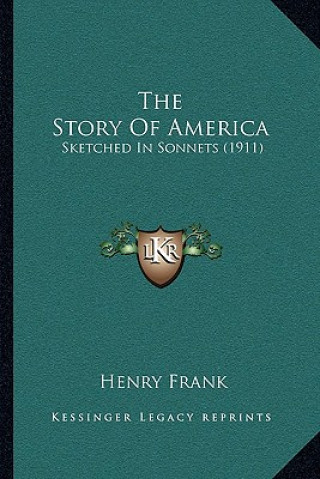Książka The Story Of America: Sketched In Sonnets (1911) Henry Frank