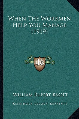 Libro When The Workmen Help You Manage (1919) William Rupert Basset