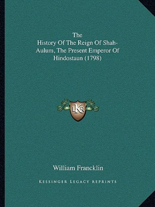 Carte The History Of The Reign Of Shah-Aulum, The Present Emperor Of Hindostaun (1798) William Francklin