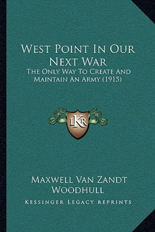 Carte West Point In Our Next War: The Only Way To Create And Maintain An Army (1915) Maxwell Van Zandt Woodhull