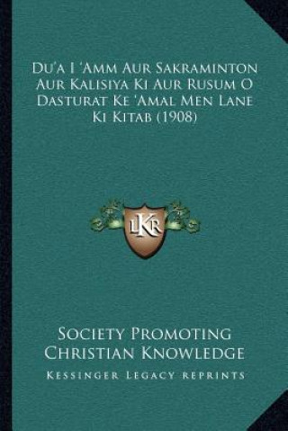 Könyv Du'a I 'Amm Aur Sakraminton Aur Kalisiya Ki Aur Rusum O Dasturat Ke 'Amal Men Lane Ki Kitab (1908) Society Promoting Christian Knowledge