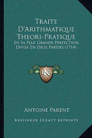 Kniha Traite D'Arithmatique Theori-Pratique: En Sa Plus Grande Perfection, Divise En Deux Parties (1714) Antoine Parent