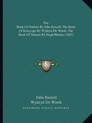 Kniha The Book Of Nurture By John Russell, The Book Of Keruynge By Wynkyn De Worde, The Book Of Nurture By Hugh Rhodes (1867) John Russell