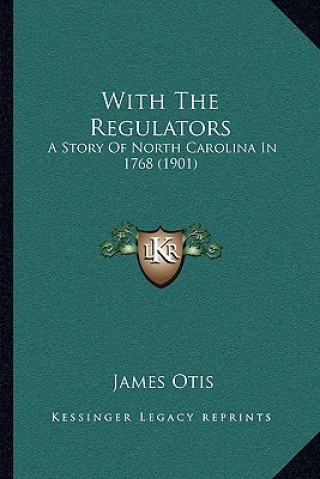 Buch With The Regulators: A Story Of North Carolina In 1768 (1901) James Otis