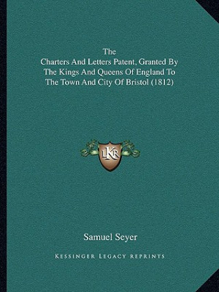 Carte The Charters And Letters Patent, Granted By The Kings And Queens Of England To The Town And City Of Bristol (1812) Samuel Seyer