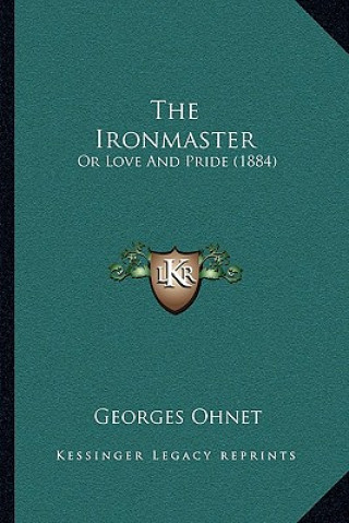 Kniha The Ironmaster: Or Love And Pride (1884) Georges Ohnet