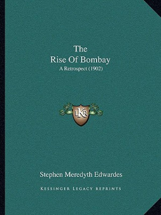 Kniha The Rise Of Bombay: A Retrospect (1902) Stephen Meredyth Edwardes