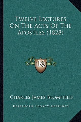 Könyv Twelve Lectures On The Acts Of The Apostles (1828) Charles James Blomfield