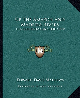 Buch Up The Amazon And Madeira Rivers: Through Bolivia And Peru (1879) Edward Davis Mathews