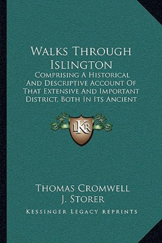 Könyv Walks Through Islington: Comprising A Historical And Descriptive Account Of That Extensive And Important District, Both In Its Ancient And Pres Thomas Cromwell