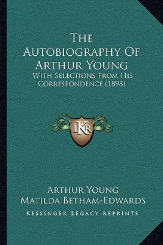 Knjiga The Autobiography Of Arthur Young: With Selections From His Correspondence (1898) Arthur Young