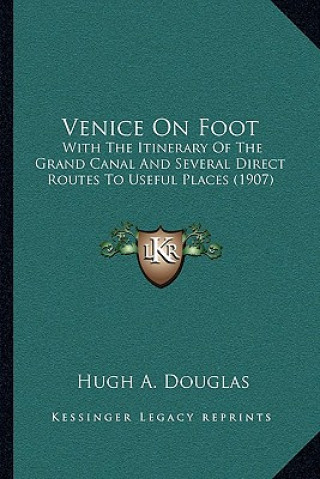 Livre Venice On Foot: With The Itinerary Of The Grand Canal And Several Direct Routes To Useful Places (1907) Hugh A. Douglas