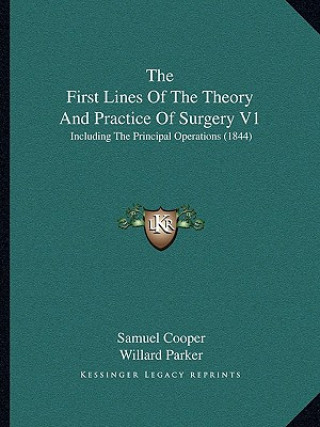 Carte The First Lines Of The Theory And Practice Of Surgery V1: Including The Principal Operations (1844) Samuel Cooper