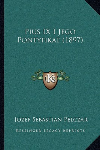 Kniha Pius IX I Jego Pontyfikat (1897) Jozef Sebastian Pelczar