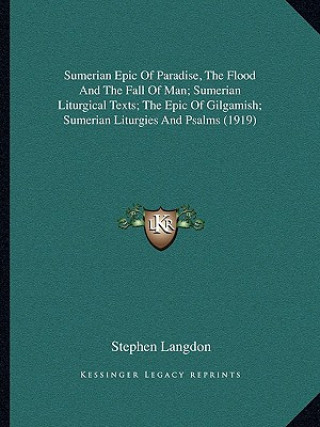 Kniha Sumerian Epic Of Paradise, The Flood And The Fall Of Man; Sumerian Liturgical Texts; The Epic Of Gilgamish; Sumerian Liturgies And Psalms (1919) Stephen Langdon