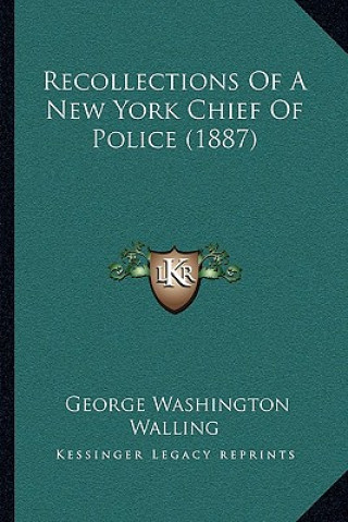 Kniha Recollections Of A New York Chief Of Police (1887) George Washington Walling