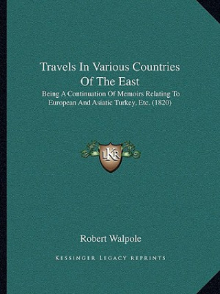 Book Travels In Various Countries Of The East: Being A Continuation Of Memoirs Relating To European And Asiatic Turkey, Etc. (1820) Robert Walpole