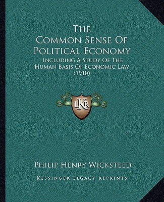 Książka The Common Sense Of Political Economy: Including A Study Of The Human Basis Of Economic Law (1910) Philip Henry Wicksteed