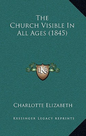 Книга The Church Visible In All Ages (1845) Charlotte Elizabeth