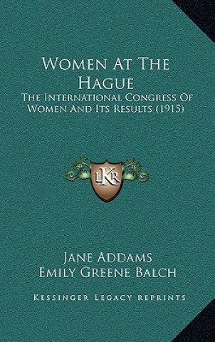 Kniha Women At The Hague: The International Congress Of Women And Its Results (1915) Jane Addams