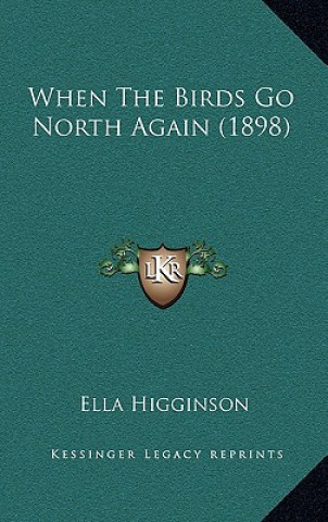 Książka When The Birds Go North Again (1898) Ella Higginson