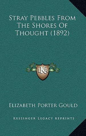 Buch Stray Pebbles from the Shores of Thought (1892) Elizabeth Porter Gould