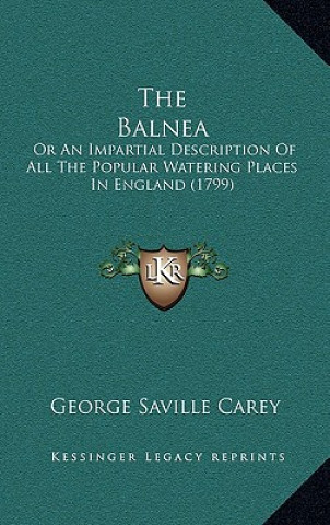 Książka The Balnea: Or An Impartial Description Of All The Popular Watering Places In England (1799) George Saville Carey