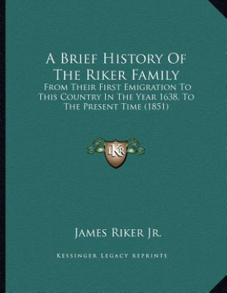 Carte A Brief History Of The Riker Family: From Their First Emigration To This Country In The Year 1638, To The Present Time (1851) James Riker