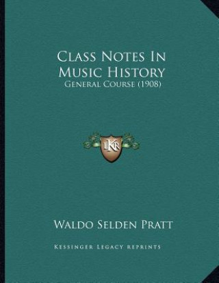 Kniha Class Notes In Music History: General Course (1908) Waldo Selden Pratt