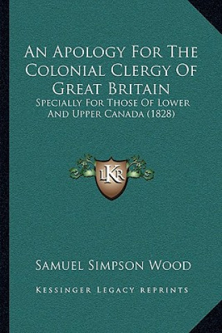 Książka An Apology For The Colonial Clergy Of Great Britain: Specially For Those Of Lower And Upper Canada (1828) Samuel Simpson Wood