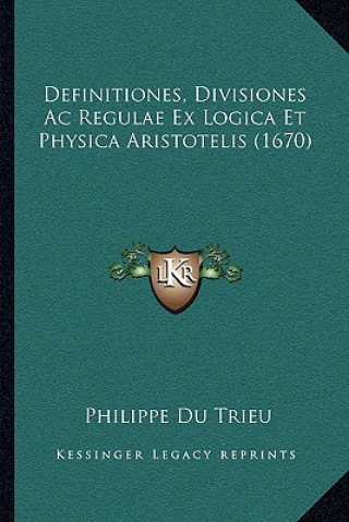 Buch Definitiones, Divisiones Ac Regulae Ex Logica Et Physica Aristotelis (1670) Philippe Du Trieu