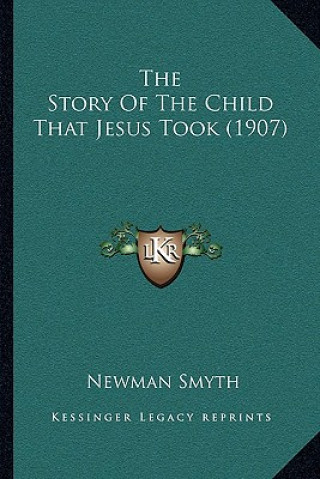 Könyv The Story Of The Child That Jesus Took (1907) Newman Smyth