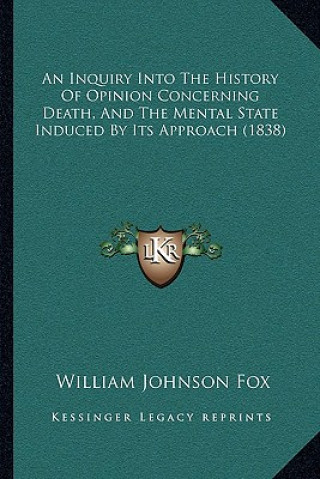 Könyv An Inquiry Into The History Of Opinion Concerning Death, And The Mental State Induced By Its Approach (1838) William Johnson Fox