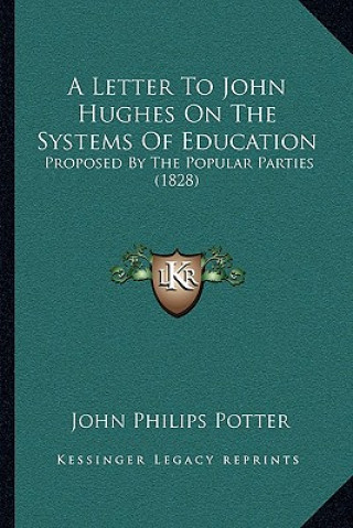 Kniha A Letter To John Hughes On The Systems Of Education: Proposed By The Popular Parties (1828) John Philips Potter