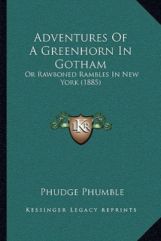 Kniha Adventures Of A Greenhorn In Gotham: Or Rawboned Rambles In New York (1885) Phudge Phumble