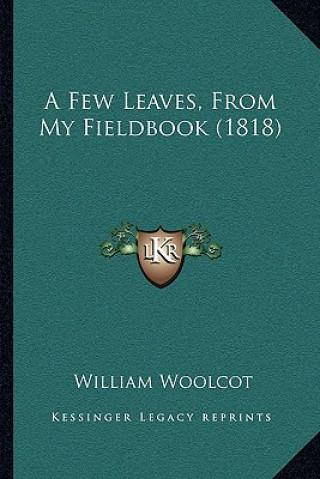 Knjiga A Few Leaves, From My Fieldbook (1818) William Woolcot