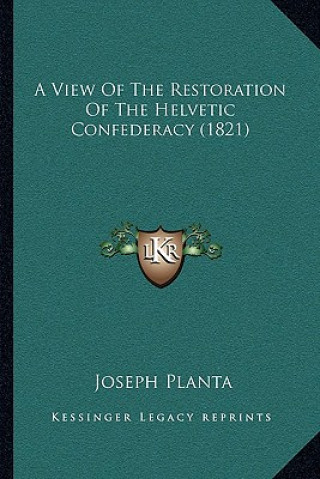 Kniha A View Of The Restoration Of The Helvetic Confederacy (1821) Joseph Planta