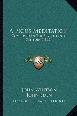 Carte A Pious Meditation: Composed In The Seventeenth Century (1829) John Whitson